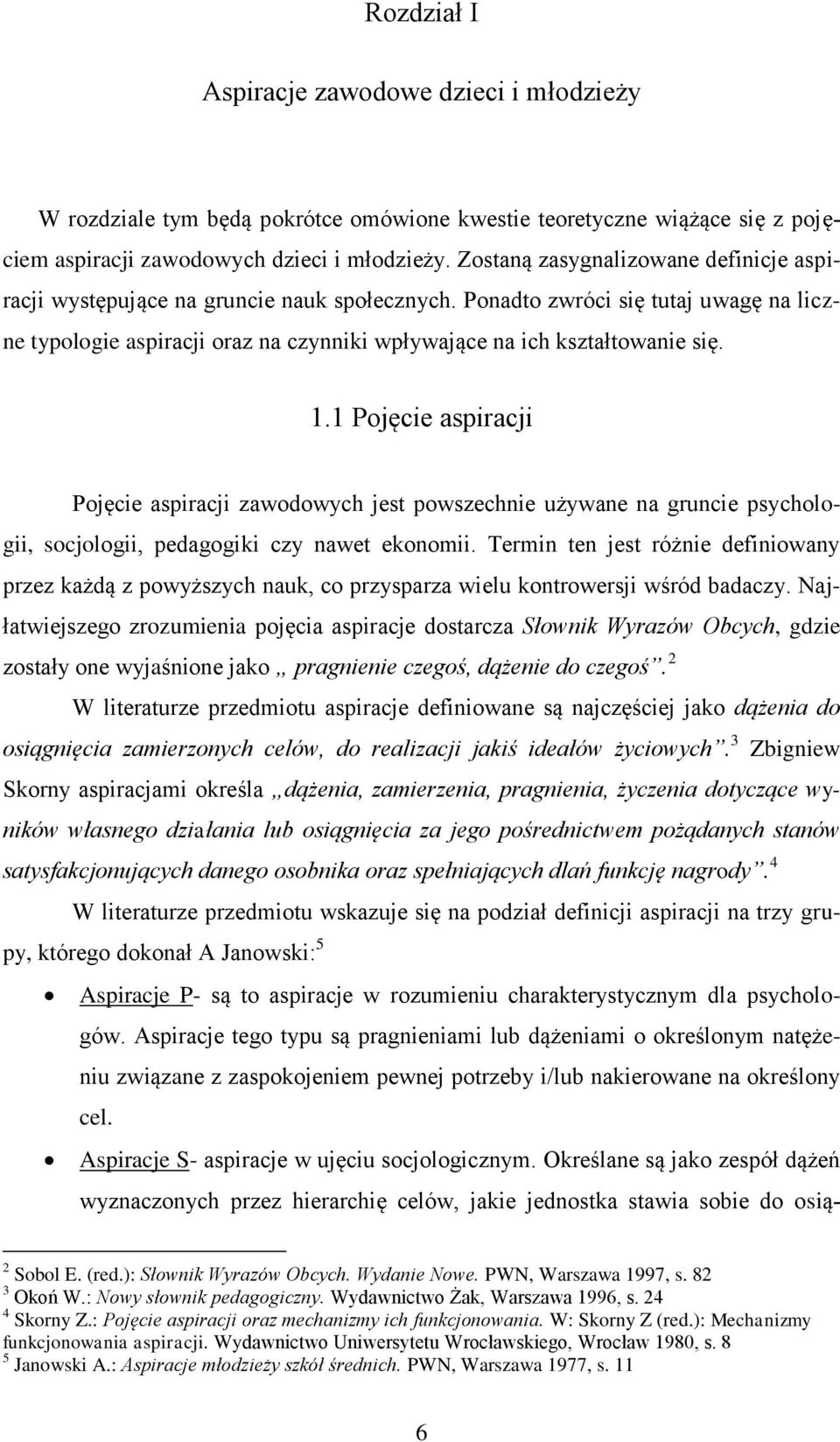 1.1 Pojęcie aspiracji Pojęcie aspiracji zawodowych jest powszechnie używane na gruncie psychologii, socjologii, pedagogiki czy nawet ekonomii.