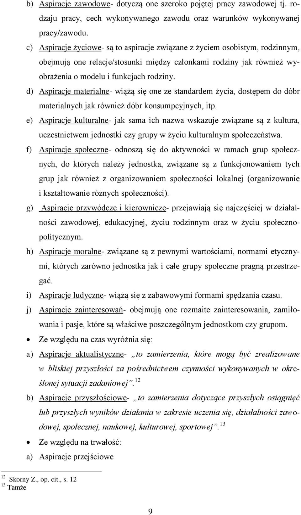 d) Aspiracje materialne- wiążą się one ze standardem życia, dostępem do dóbr materialnych jak również dóbr konsumpcyjnych, itp.