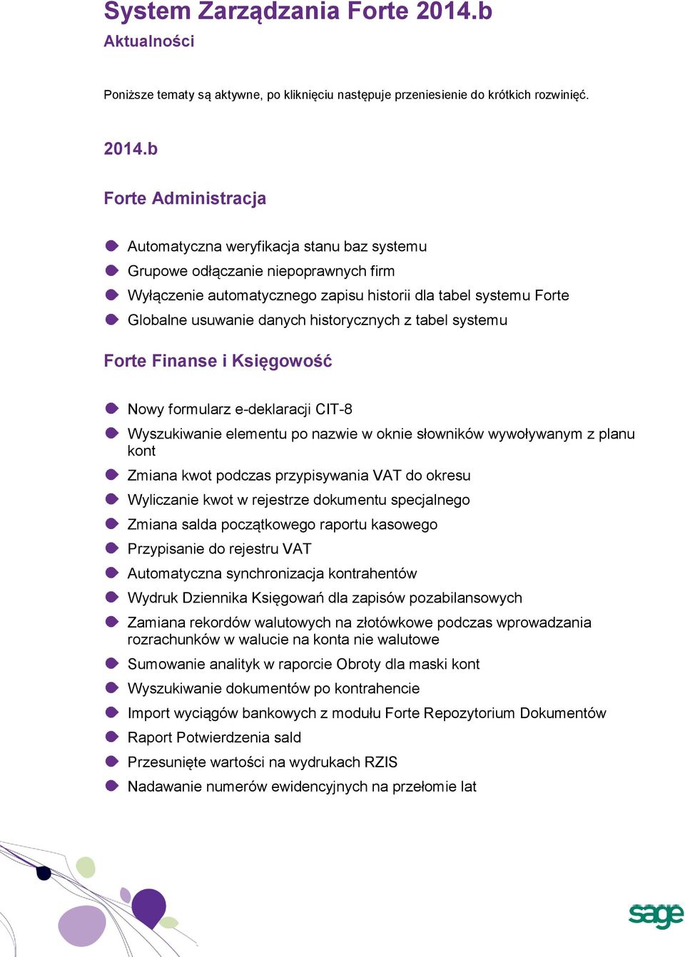 b Forte Administracja Automatyczna weryfikacja stanu baz systemu Grupowe odłączanie niepoprawnych firm Wyłączenie automatycznego zapisu historii dla tabel systemu Forte Globalne usuwanie danych