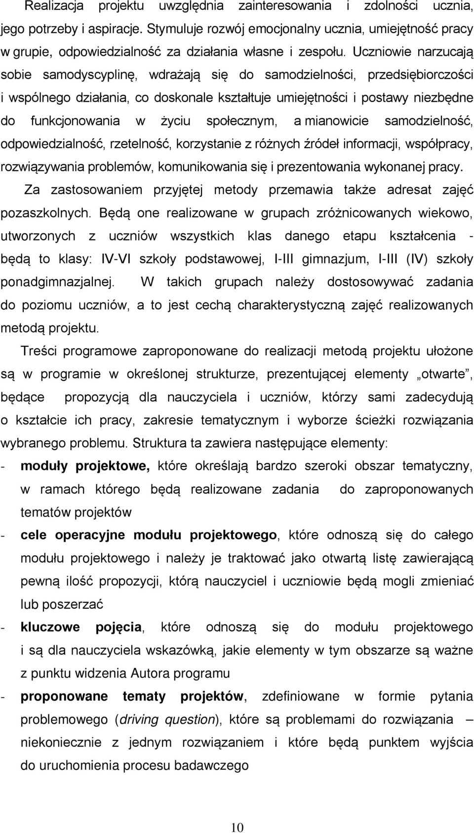 Uczniowie narzucają sobie samodyscyplinę, wdrażają się do samodzielności, przedsiębiorczości i wspólnego działania, co doskonale kształtuje umiejętności i postawy niezbędne do funkcjonowania w życiu