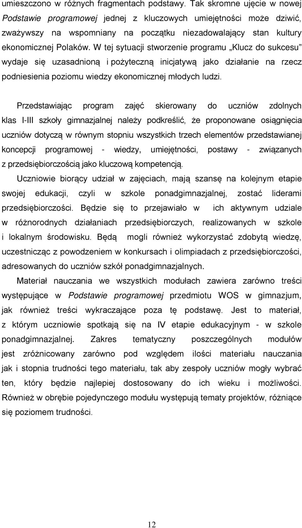 W tej sytuacji stworzenie programu Klucz do sukcesu wydaje się uzasadnioną i pożyteczną inicjatywą jako działanie na rzecz podniesienia poziomu wiedzy ekonomicznej młodych ludzi.