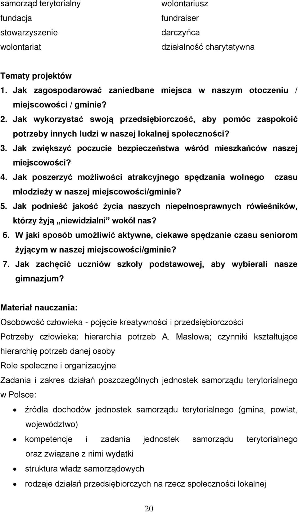 3. Jak zwiększyć poczucie bezpieczeństwa wśród mieszkańców naszej miejscowości? 4. Jak poszerzyć możliwości atrakcyjnego spędzania wolnego czasu młodzieży w naszej miejscowości/gminie? 5.