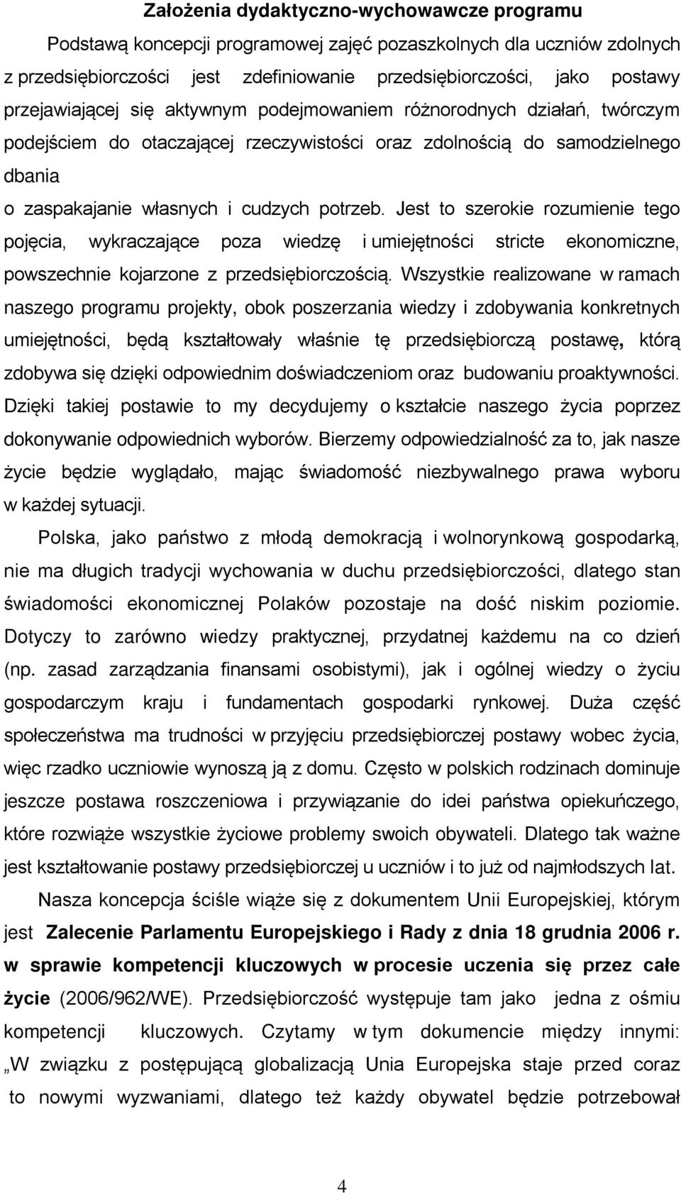 Jest to szerokie rozumienie tego pojęcia, wykraczające poza wiedzę i umiejętności stricte ekonomiczne, powszechnie kojarzone z przedsiębiorczością.