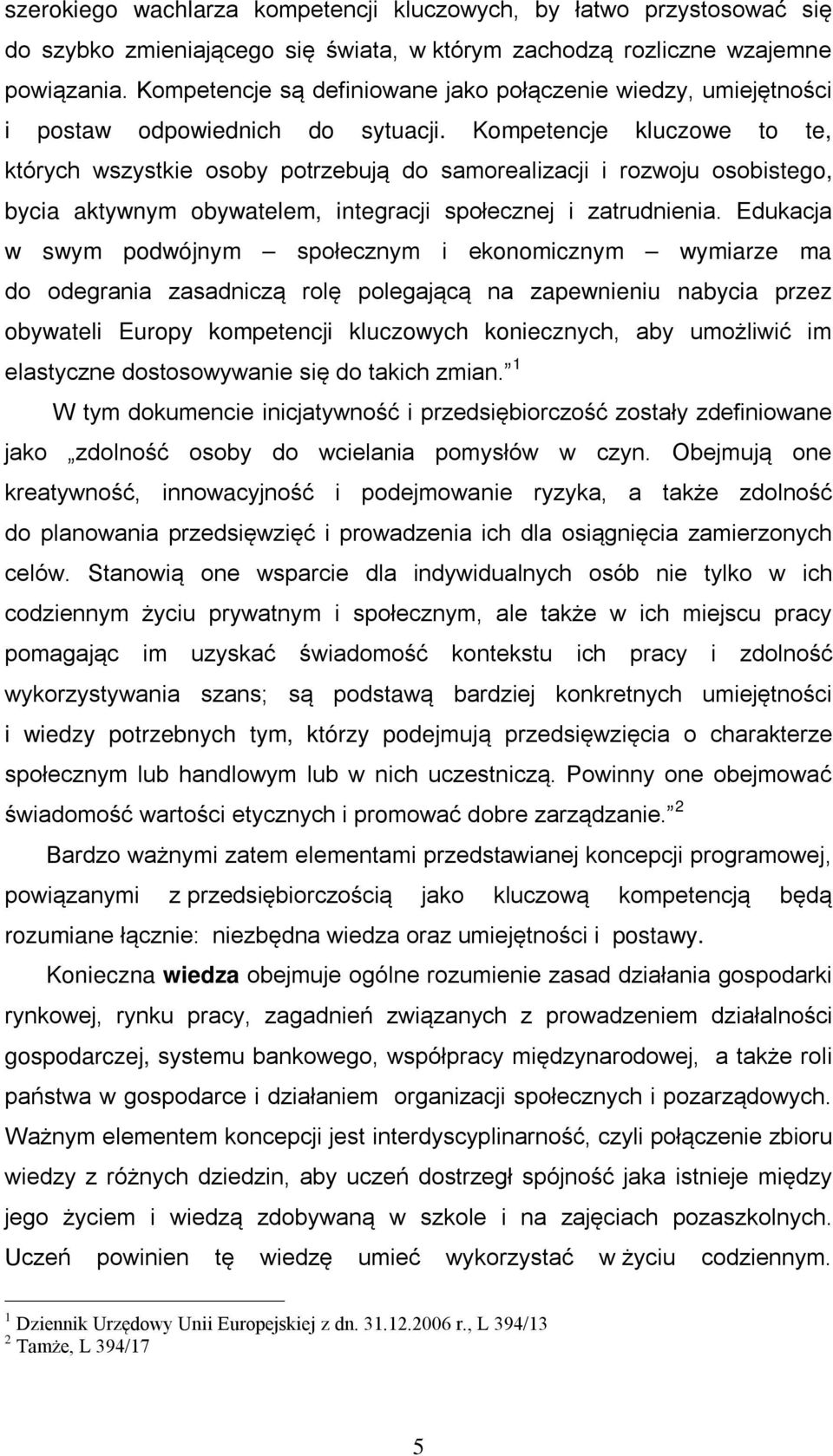 Kompetencje kluczowe to te, których wszystkie osoby potrzebują do samorealizacji i rozwoju osobistego, bycia aktywnym obywatelem, integracji społecznej i zatrudnienia.