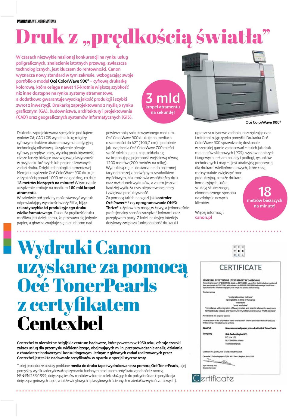 Canon wyznacza nowy standard w tym zakresie, wzbogacając swoje portfolio o model Océ ColorWave 900 cyfrową drukarkę kolorową, która osiąga nawet 15-krotnie większą szybkość niż inne dostępne na rynku