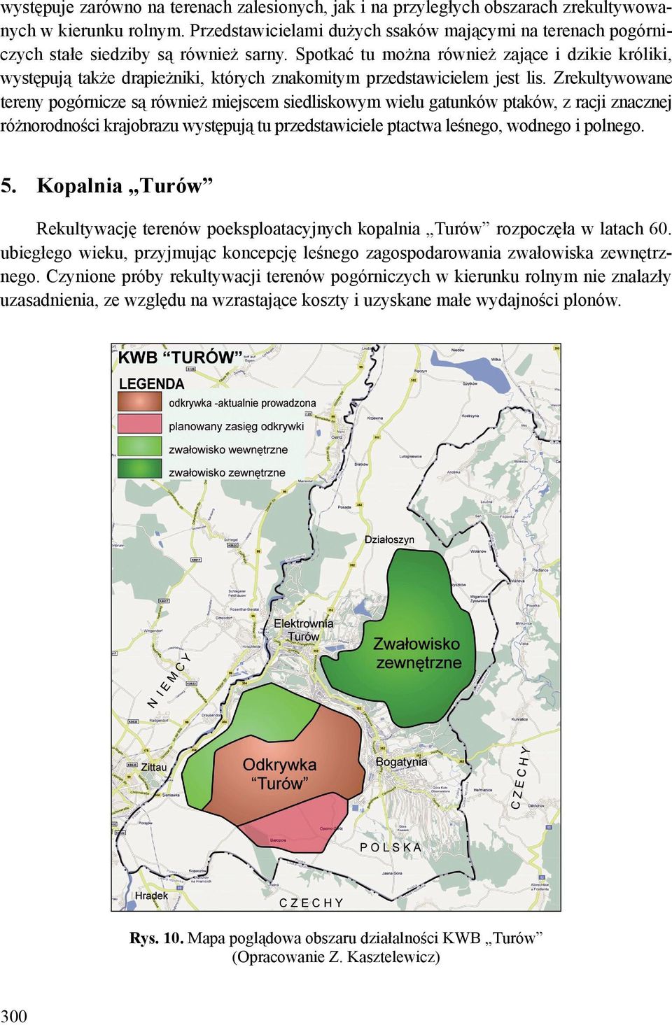 Spotkać tu można również zające i dzikie króliki, występują także drapieżniki, których znakomitym przedstawicielem jest lis.