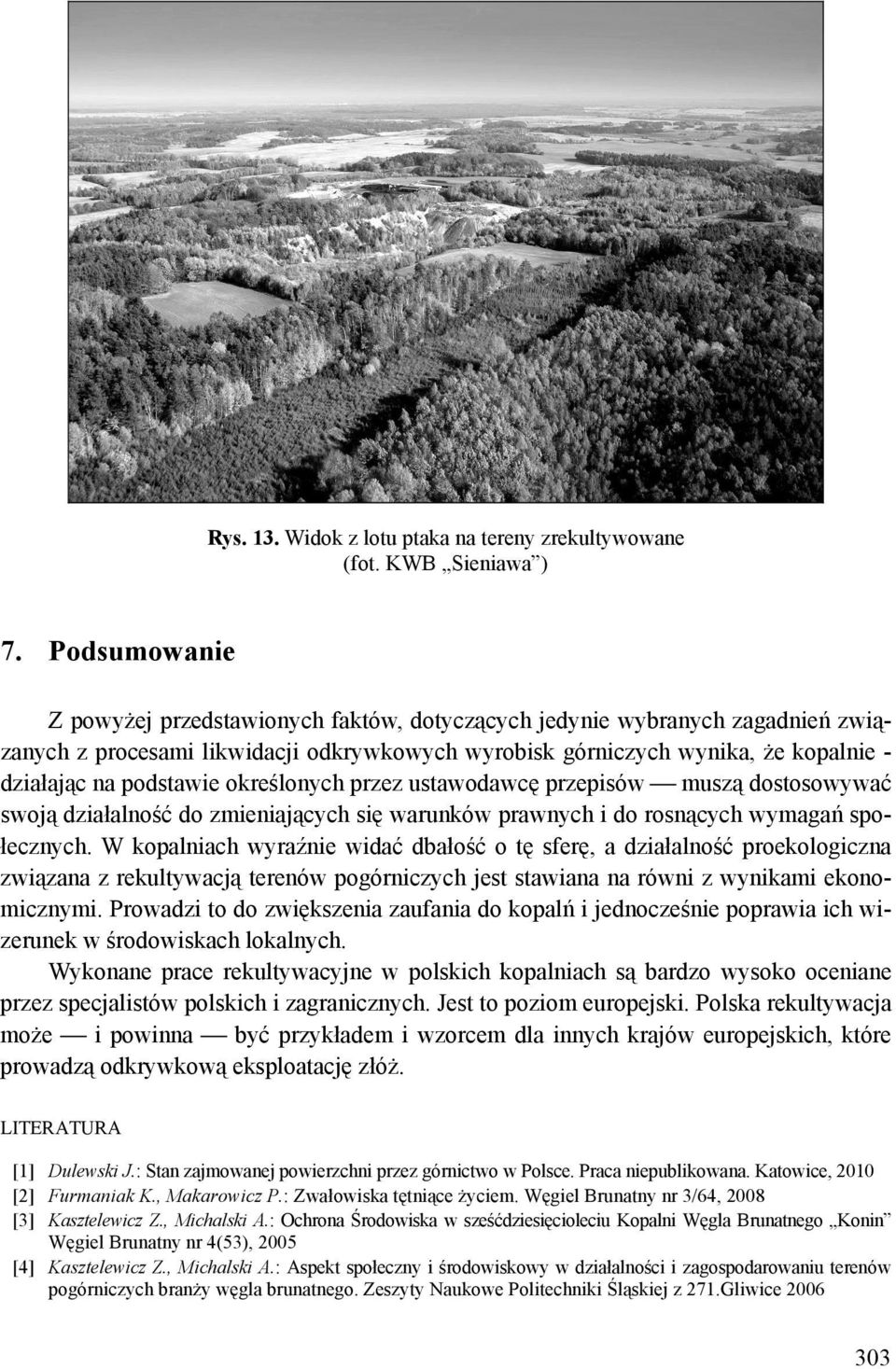 określonych przez ustawodawcę przepisów muszą dostosowywać swoją działalność do zmieniających się warunków prawnych i do rosnących wymagań społecznych.