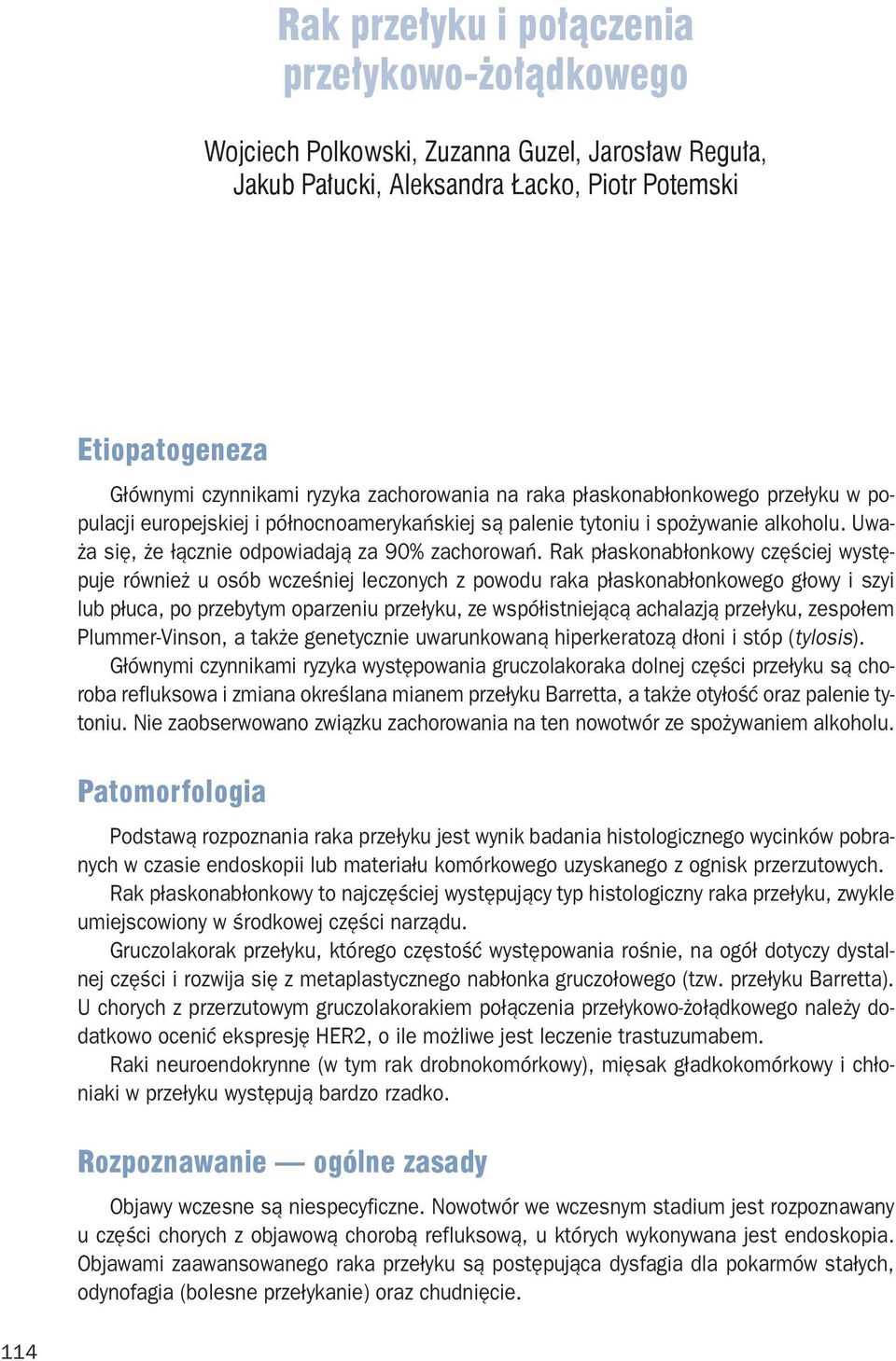 Rak płaskonabłonkowy częściej występuje również u osób wcześniej leczonych z powodu raka płaskonabłonkowego głowy i szyi lub płuca, po przebytym oparzeniu przełyku, ze współistniejącą achalazją