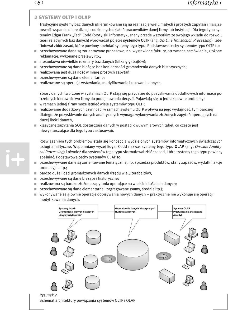 Dla tego typu systemów Edgar Frank Ted Codd (brytyjski informatyk, znany przede wszystkim ze swojego wkładu do rozwoju teorii relacyjnych baz danych) wprowadził pojęcie systemów OLTP (ang.