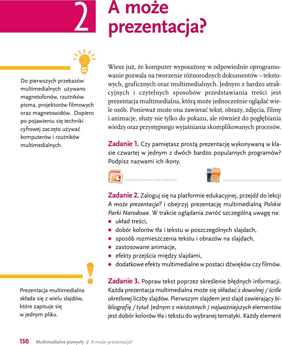 Wiesz już, że komputer wyposażony w odpowiednie oprogramowanie pozwala na tworzenie różnorodnych dokumentów tekstowych, graficznych oraz multimedialnych.