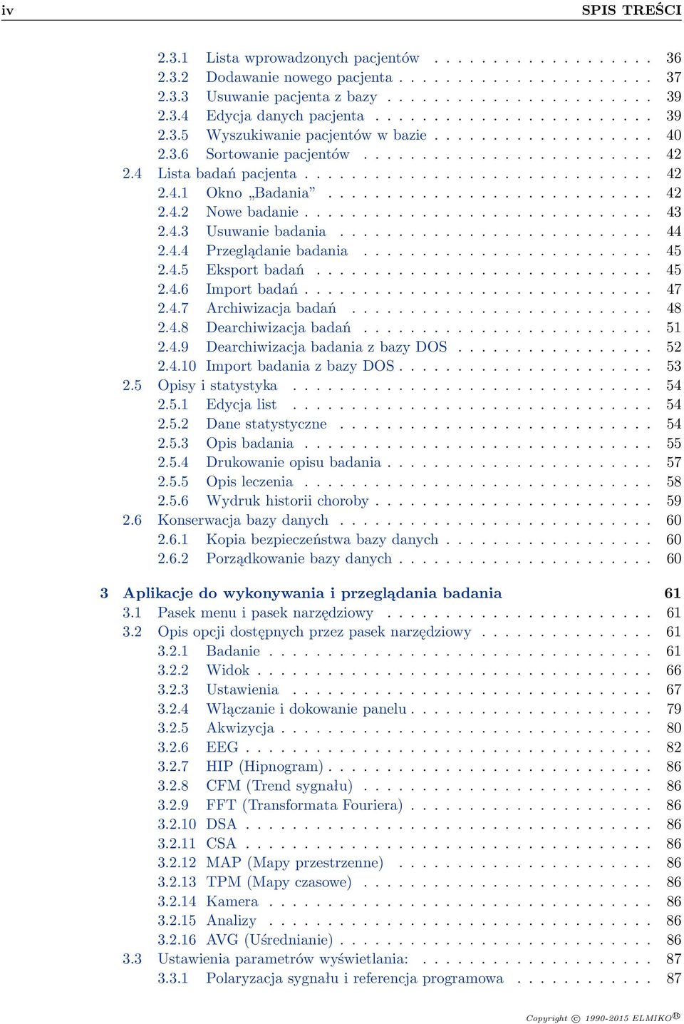 ........................... 42 2.4.2 Nowe badanie.............................. 43 2.4.3 Usuwanie badania........................... 44 2.4.4 Przeglądanie badania......................... 45 2.4.5 Eksport badań.