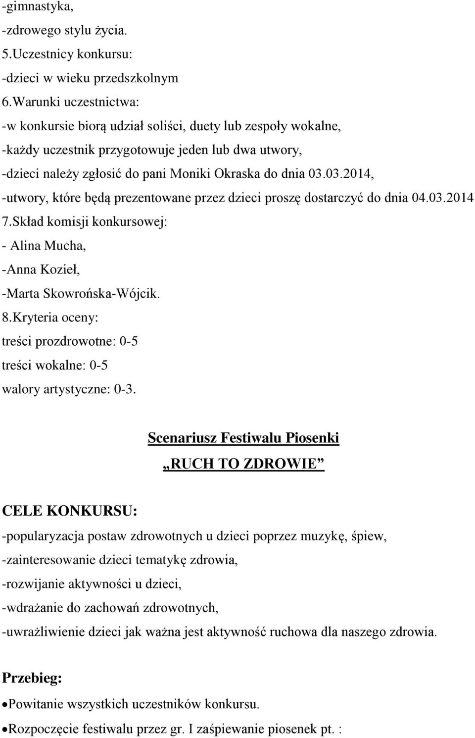 03.2014, -utwory, które będą prezentowane przez dzieci proszę dostarczyć do dnia 04.03.2014 7.Skład komisji konkursowej: - Alina Mucha, -Anna Kozieł, -Marta Skowrońska-Wójcik. 8.