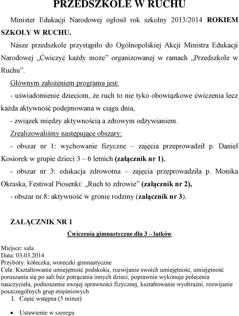 Głównym założeniem programu jest: - uświadomienie dzieciom, że ruch to nie tyko obowiązkowe ćwiczenia lecz każda aktywność podejmowana w ciągu dnia, - związek między aktywnością a zdrowym odżywianiem.