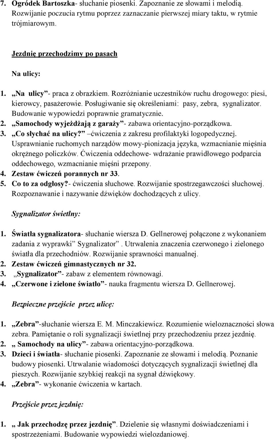 Posługiwanie się określeniami: pasy, zebra, sygnalizator. Budowanie wypowiedzi poprawnie gramatycznie. 2. Samochody wyjeżdżają z garaży - zabawa orientacyjno-porządkowa. 3. Co słychać na ulicy?