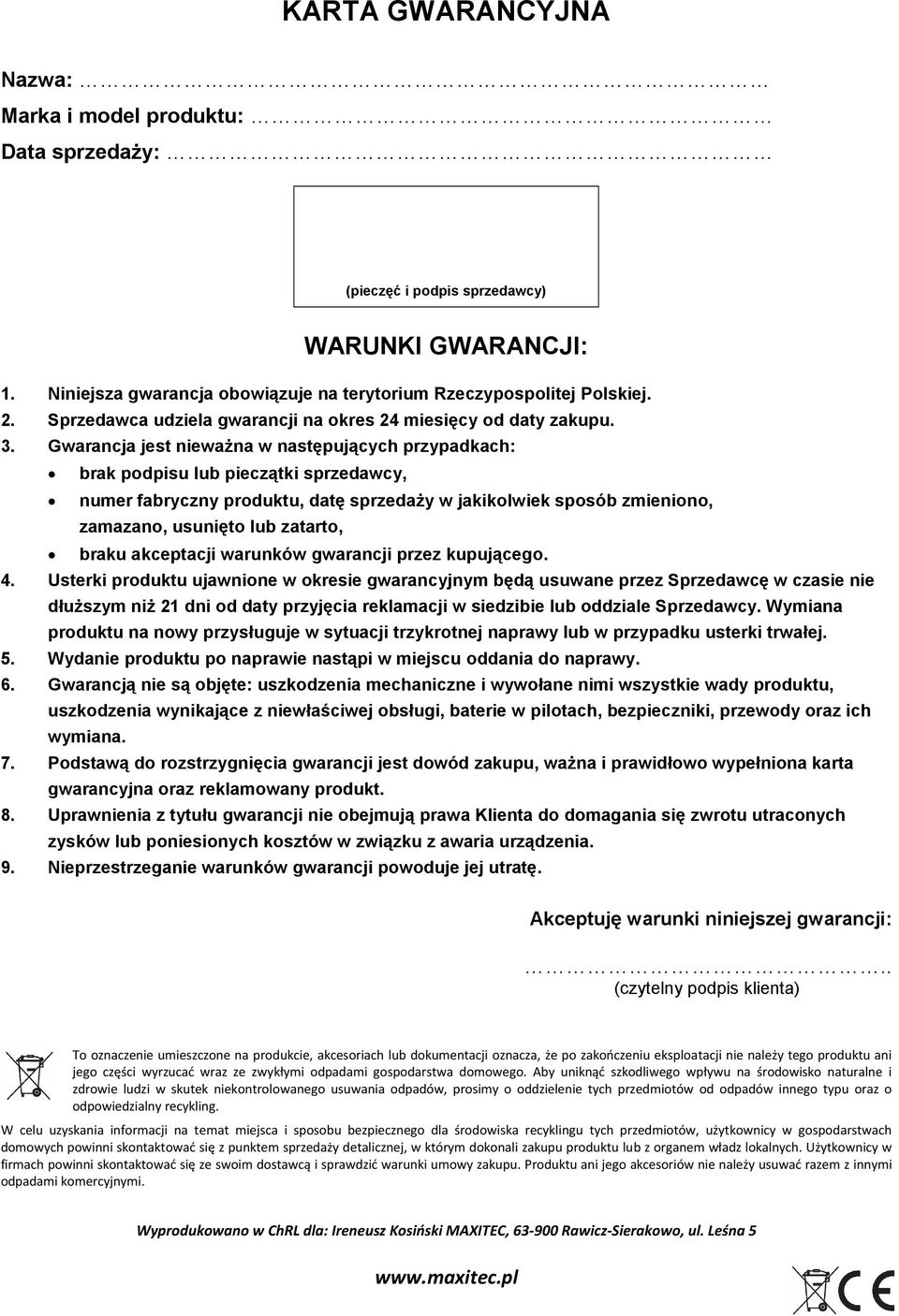 Gwarancja jest nieważna w następujących przypadkach: brak podpisu lub pieczątki sprzedawcy, numer fabryczny produktu, datę sprzedaży w jakikolwiek sposób zmieniono, zamazano, usunięto lub zatarto,