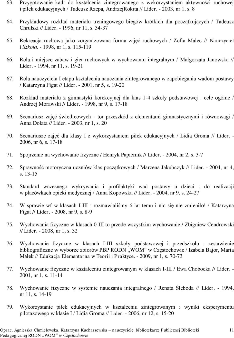 Rekreacja ruchowa jako zorganizowana forma zajęć ruchowych / Zofia Malec // Nauczyciel i Szkoła. - 1998, nr 1, s. 115-119 66.