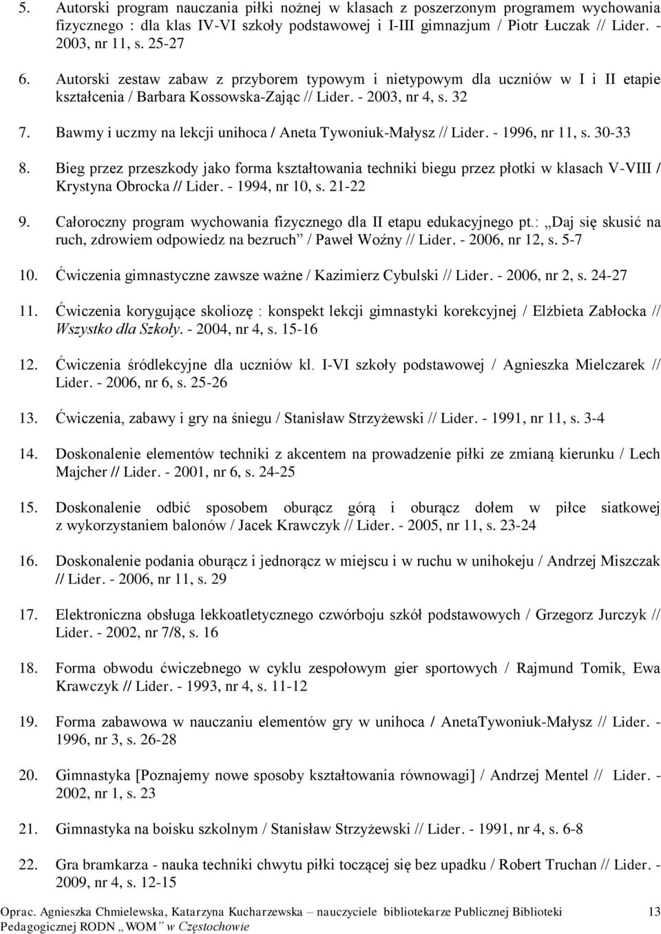 Bawmy i uczmy na lekcji unihoca / Aneta Tywoniuk-Małysz // Lider. - 1996, nr 11, s. 30-33 8.