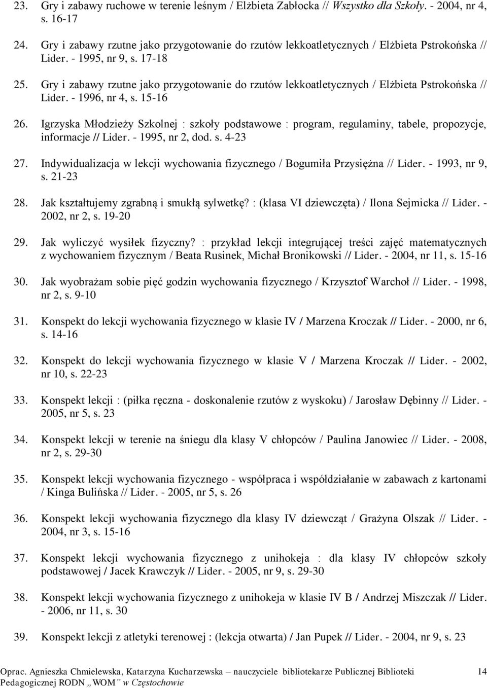 Gry i zabawy rzutne jako przygotowanie do rzutów lekkoatletycznych / Elżbieta Pstrokońska // Lider. - 1996, nr 4, s. 15-16 26.