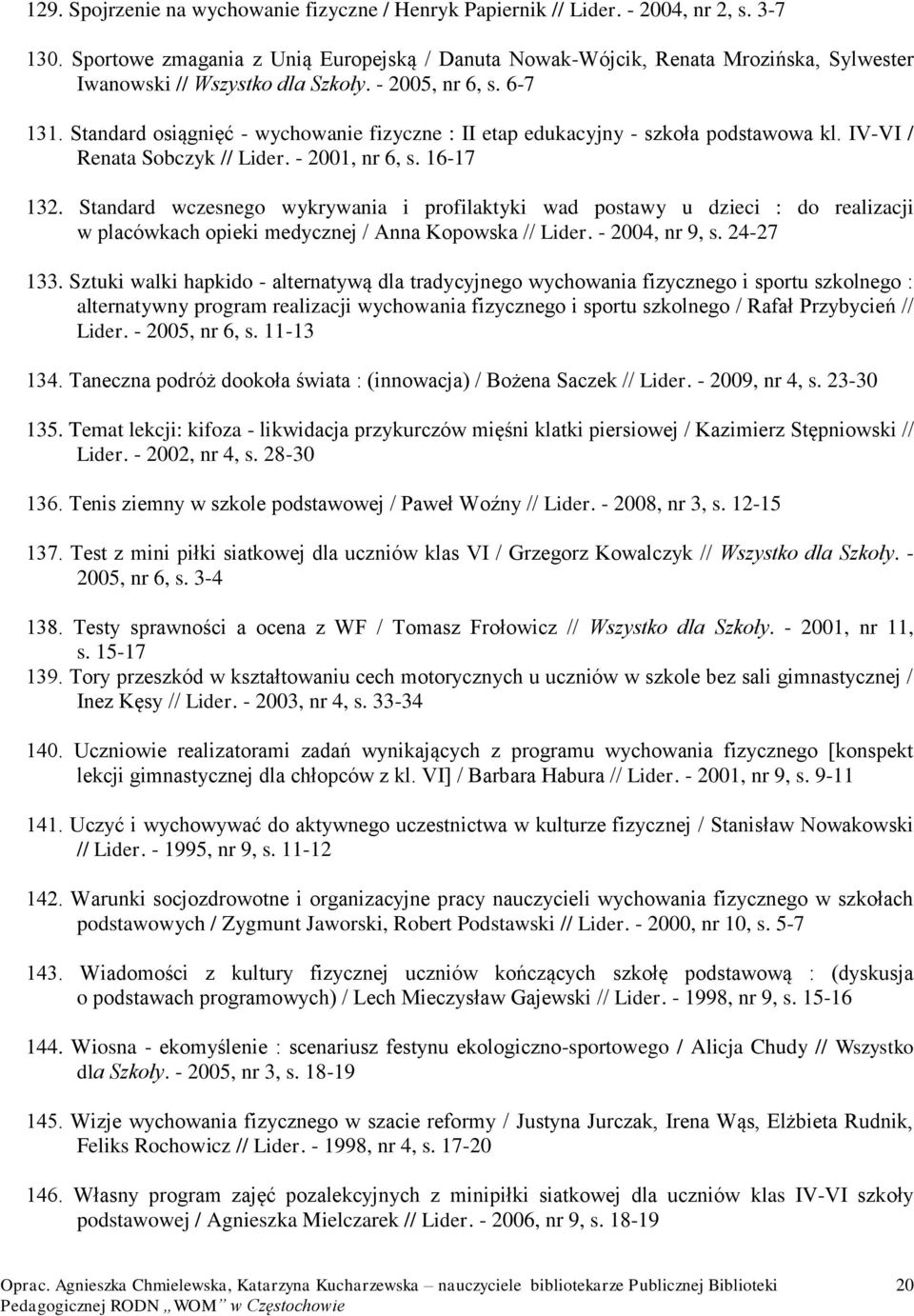 Standard osiągnięć - wychowanie fizyczne : II etap edukacyjny - szkoła podstawowa kl. IV-VI / Renata Sobczyk // Lider. - 2001, nr 6, s. 16-17 132.