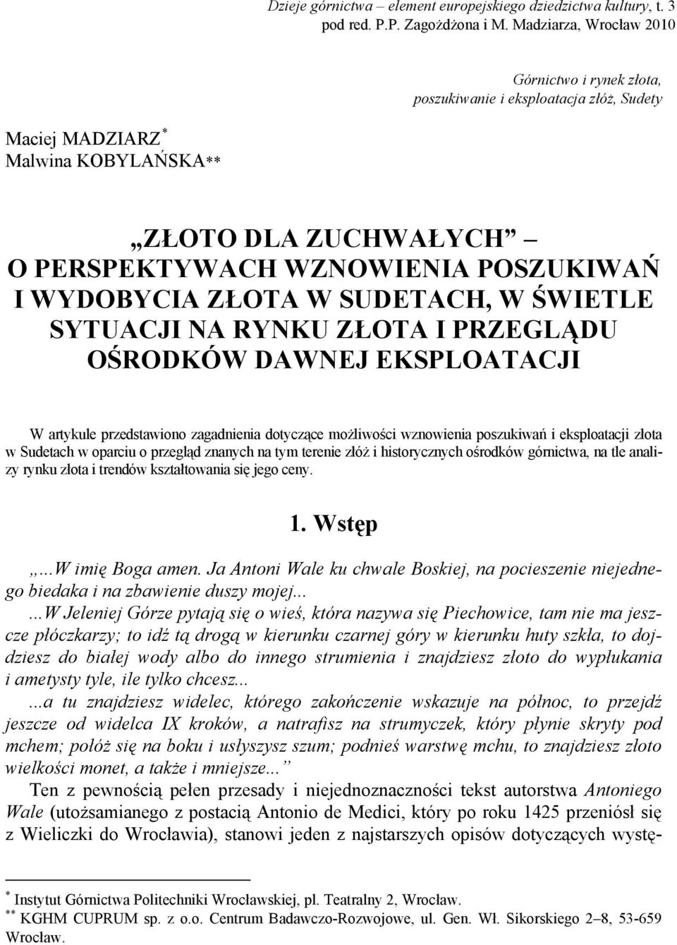 ZŁOTA W SUDETACH, W ŚWIETLE SYTUACJI NA RYNKU ZŁOTA I PRZEGLĄDU OŚRODKÓW DAWNEJ EKSPLOATACJI W artykule przedstawiono zagadnienia dotyczące możliwości wznowienia poszukiwań i eksploatacji złota w