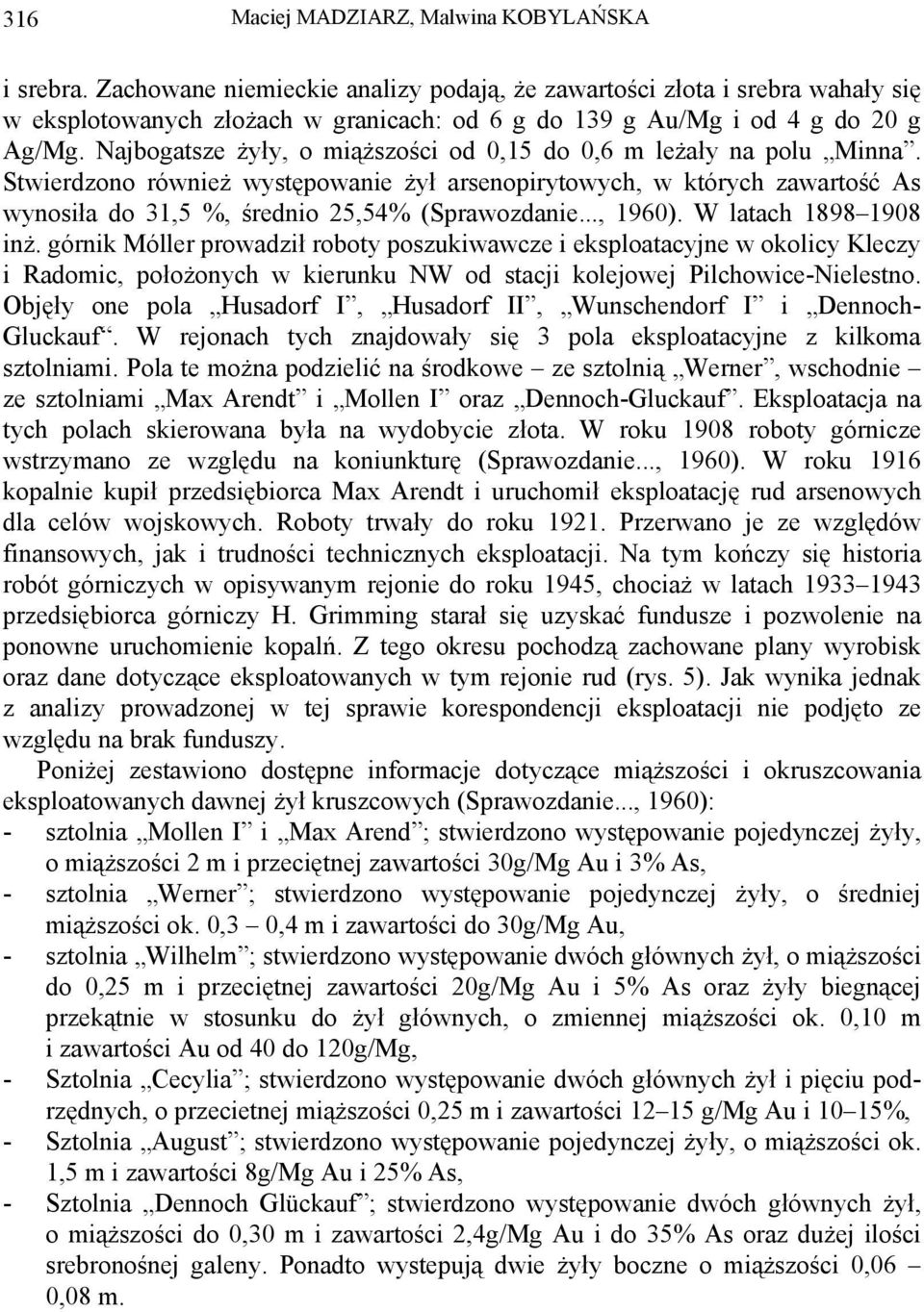 Najbogatsze żyły, o miąższości od 0,15 do 0,6 m leżały na polu Minna. Stwierdzono również występowanie żył arsenopirytowych, w których zawartość As wynosiła do 31,5 %, średnio 25,54% (Sprawozdanie.