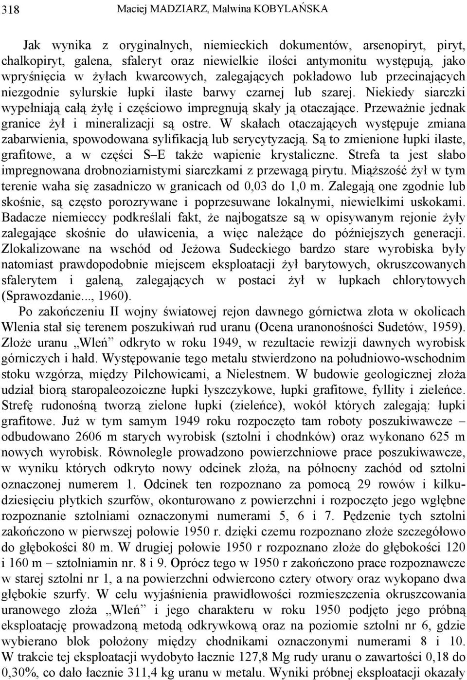 Niekiedy siarczki wypełniają całą żyłę i częściowo impregnują skały ją otaczające. Przeważnie jednak granice żył i mineralizacji są ostre.