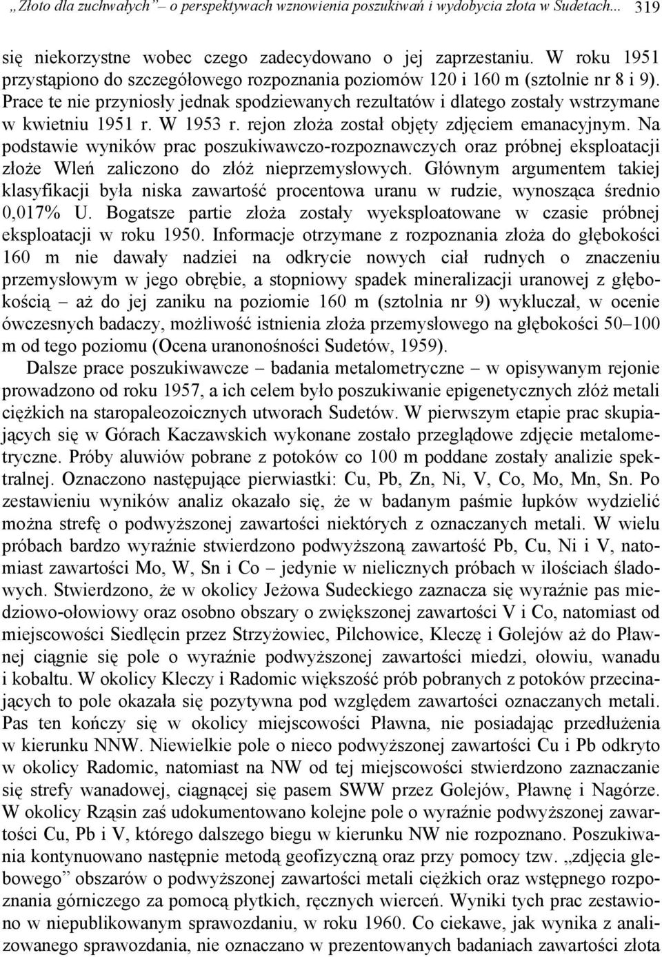 W 1953 r. rejon złoża został objęty zdjęciem emanacyjnym. Na podstawie wyników prac poszukiwawczo-rozpoznawczych oraz próbnej eksploatacji złoże Wleń zaliczono do złóż nieprzemysłowych.