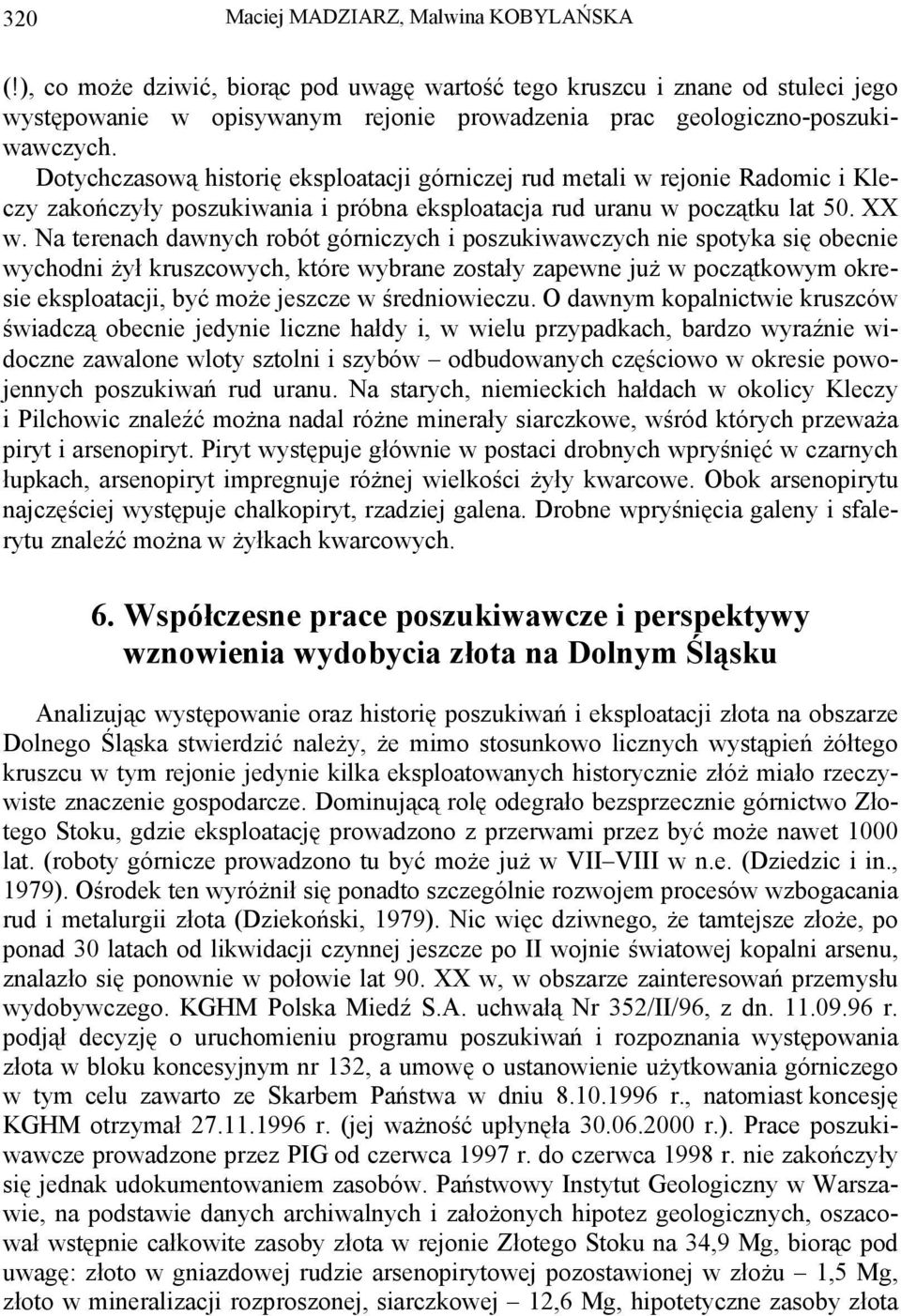 Dotychczasową historię eksploatacji górniczej rud metali w rejonie Radomic i Kleczy zakończyły poszukiwania i próbna eksploatacja rud uranu w początku lat 50. XX w.