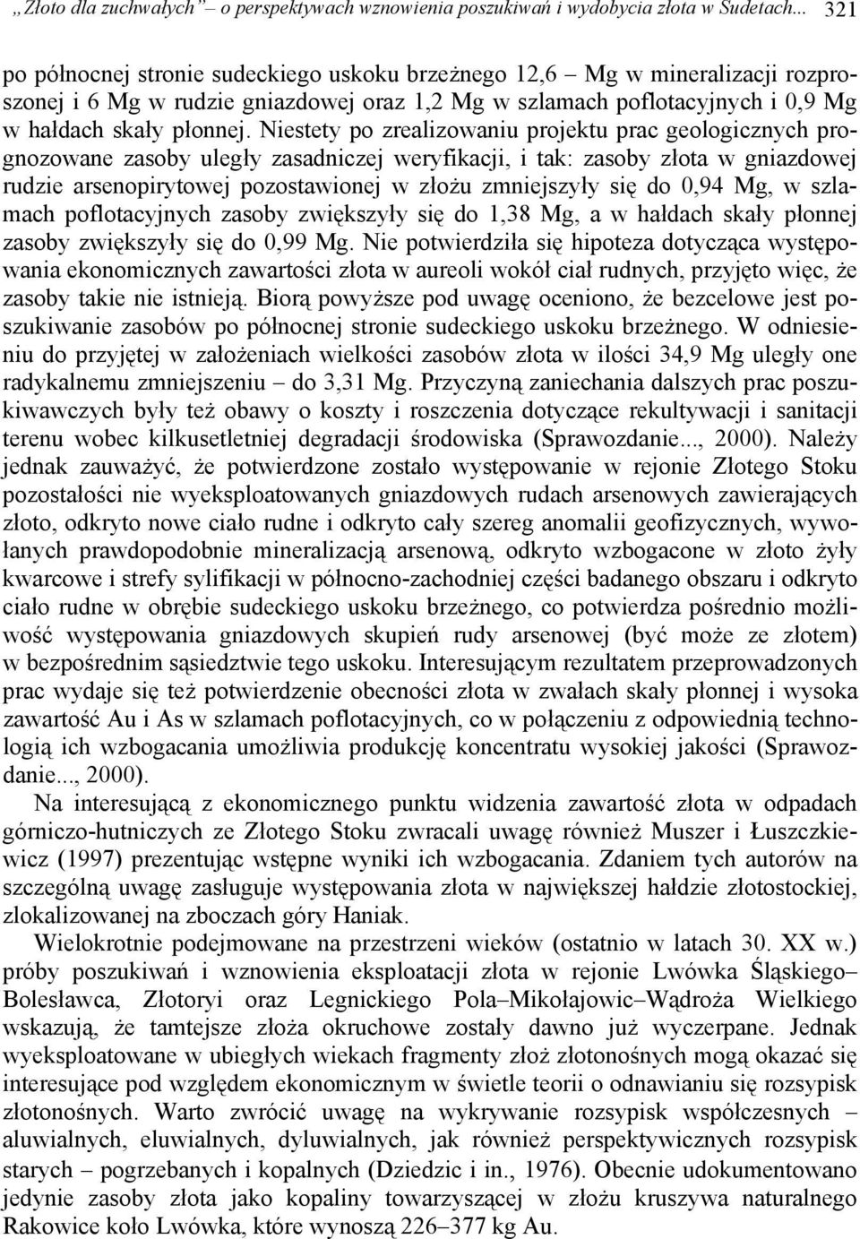 Niestety po zrealizowaniu projektu prac geologicznych prognozowane zasoby uległy zasadniczej weryfikacji, i tak: zasoby złota w gniazdowej rudzie arsenopirytowej pozostawionej w złożu zmniejszyły się