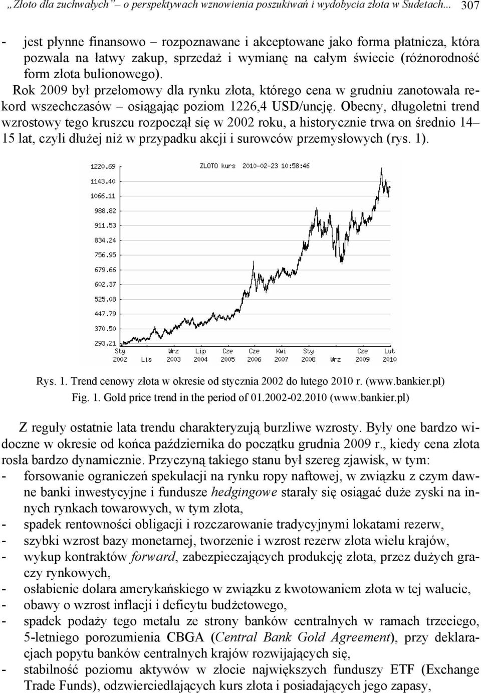 Rok 2009 był przełomowy dla rynku złota, którego cena w grudniu zanotowała rekord wszechczasów osiągając poziom 1226,4 USD/uncję.