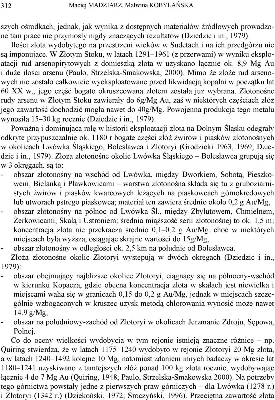 W Złotym Stoku, w latach 1291 1961 (z przerwami) w wyniku eksploatacji rud arsenopirytowych z domieszką złota w uzyskano łącznie ok. 8,9 Mg Au i duże ilości arsenu (Paulo, Strzelska-Smakowska, 2000).