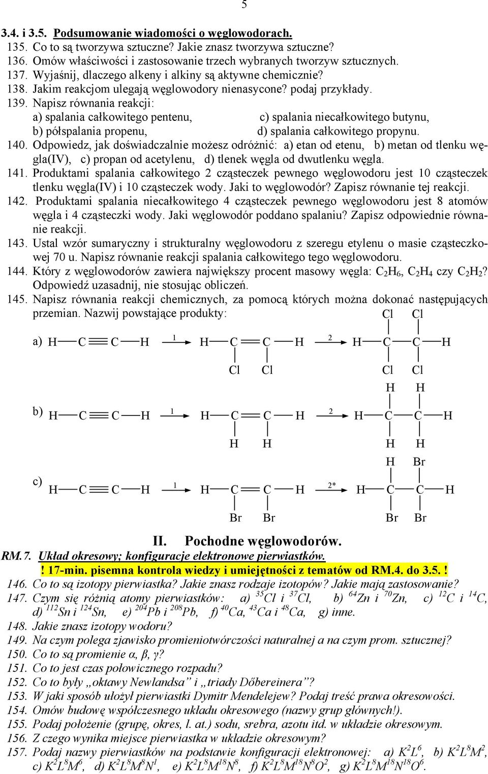 Napisz równania reakcji: a) spalania całkowitego pentenu, c) spalania niecałkowitego butynu, b) półspalania propenu, d) spalania całkowitego propynu. 140.