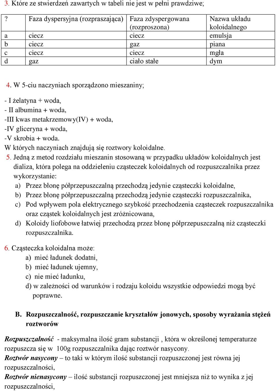 W 5-ciu naczyniach sporządzono mieszaniny; - I żelatyna + woda, - II albumina + woda, -III kwas metakrzemowy(iv) + woda, -IV gliceryna + woda, -V skrobia + woda.