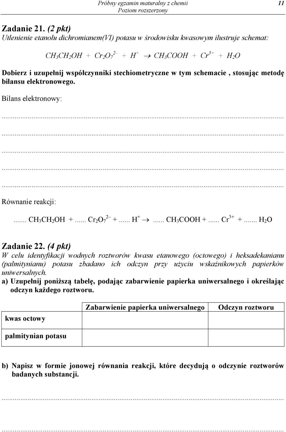 stechiometryczne w tym schemacie, stosując metodę bilansu elektronowego. Bilans elektronowy: Równanie reakcji:... CH 3 CH 2 OH +... Cr 2 O 7 2 +... H +... CH 3 COOH +... Cr 3+ +... H 2 O Zadanie 22.