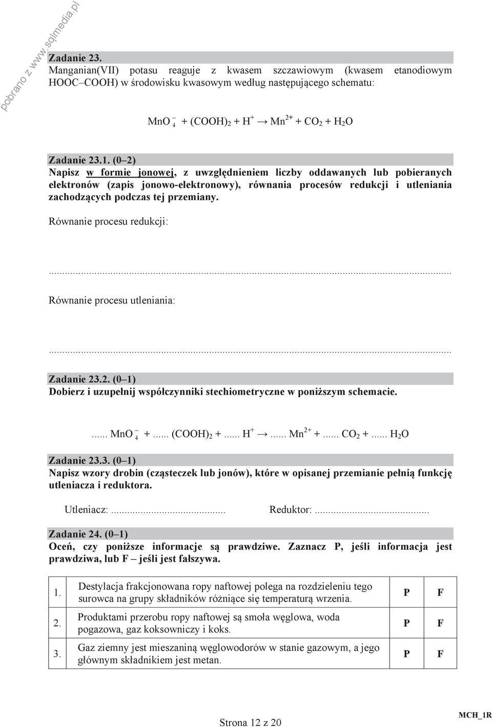 Równanie procesu redukcji: Równanie procesu utleniania: Zadanie 23.2. (0 1) Dobierz i uzupe nij wspó czynniki stechiometryczne w poni szym schemacie.... Mn 4 +... (CH) 2 +... H +... Mn 2+ +... C 2 +.