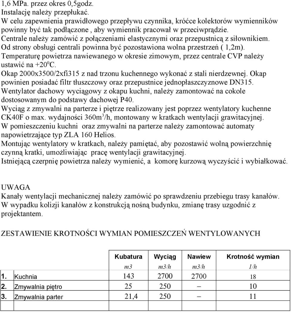 Centrale należy zamówić z połączeniami elastycznymi oraz przepustnicą z siłownikiem. Od strony obsługi centrali powinna być pozostawiona wolna przestrzeń ( 1,2m).