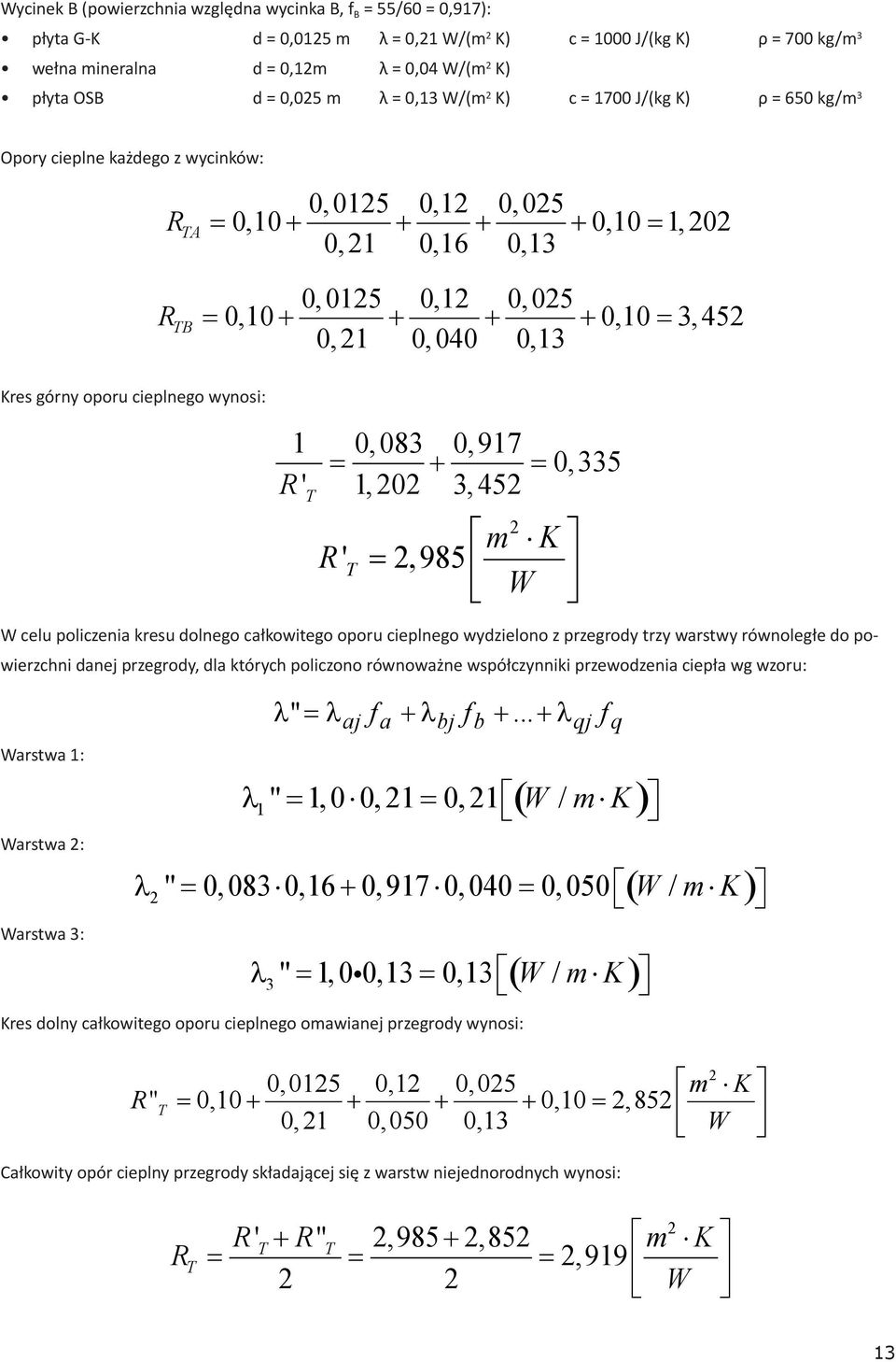 przegrody trzy warstwy równoległe do powierzchni danej przegrody, dla których policzono równoważne współczynniki przewodzenia ciepła wg wzoru: Warstwa 1: Warstwa : Warstwa 3: 0, 015 0,1 0, 05 RTA
