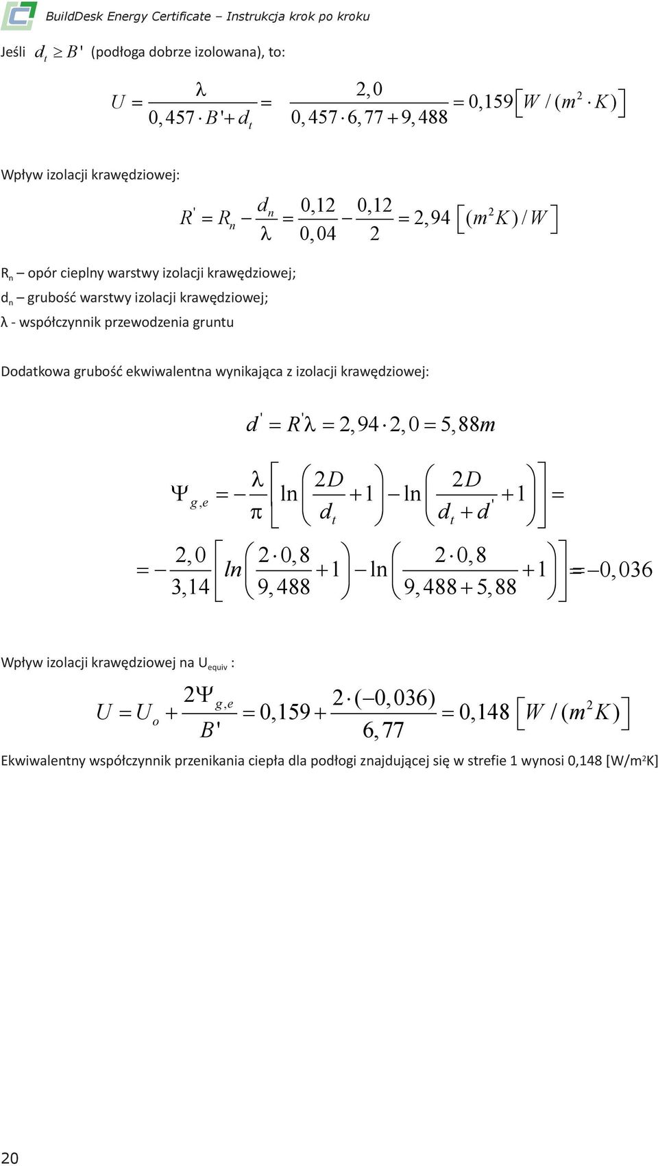 0,04 Dodatkowa grubość ekwiwalentna wynikająca z izolacji krawędziowej: ' ' d R,94, 0 5,88m D D ge, ln 1ln 1 ' dt dt d,0 0,8 0,8 ln 1 ln 1 0,036 3,14 9, 488 9, 488 5,88 Wpływ