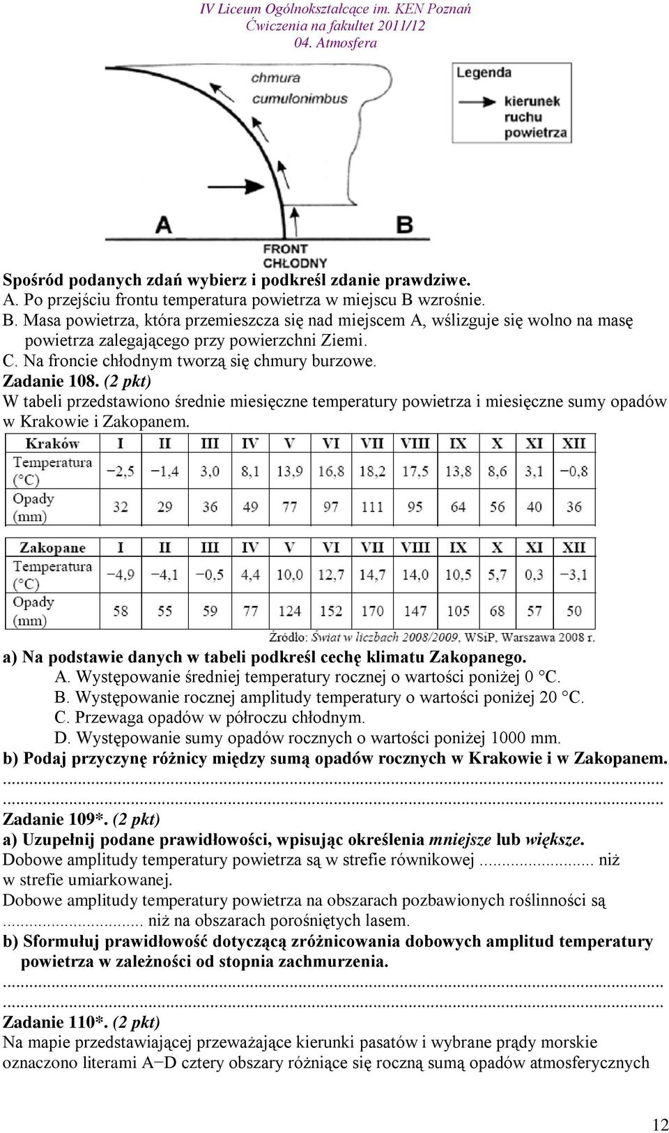 Zadanie 108. (2 pkt) W tabeli przedstawiono średnie miesięczne temperatury powietrza i miesięczne sumy opadów w Krakowie i Zakopanem. a) Na podstawie danych w tabeli podkreśl cechę klimatu Zakopanego.