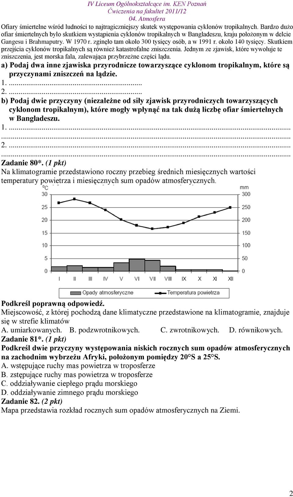 około 140 tysięcy. Skutkiem przejścia cyklonów tropikalnych są również katastrofalne zniszczenia.