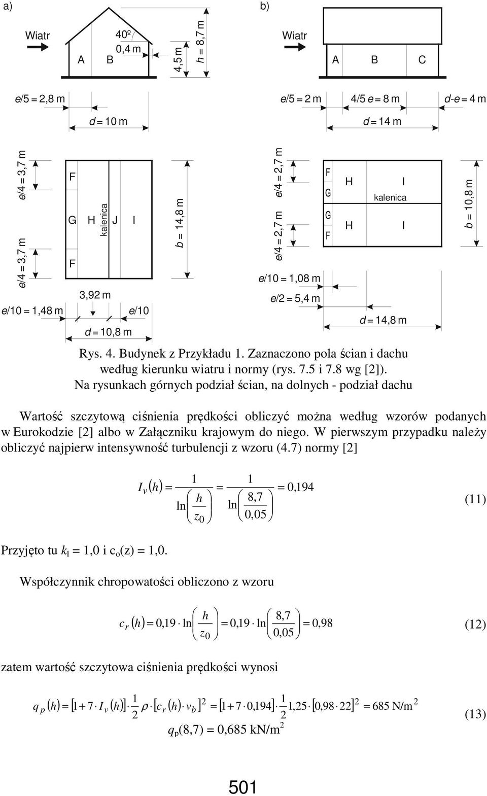 Na rysunkach górnych podział ścian, na dolnych - podział dachu b = 10,8 m Wartość szczytową ciśnienia prędkości obliczyć można według wzorów podanych w Eurokodzie [] albo w Załączniku krajowym do