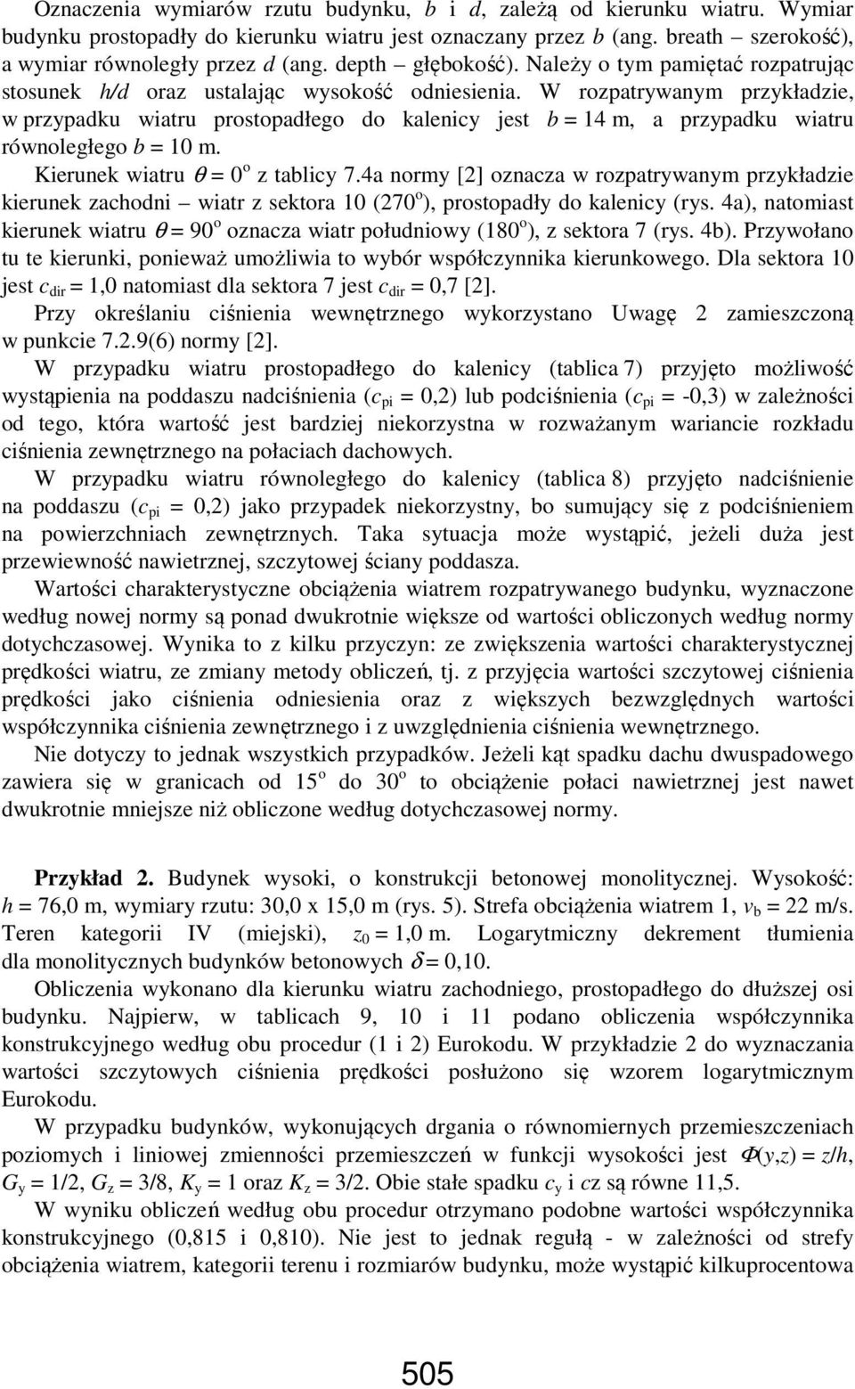 W rozpatrywanym przykładzie, w przypadku wiatru prostopadłego do kalenicy jest b = 14 m, a przypadku wiatru równoległego b = 10 m. Kierunek wiatru θ = 0 o z tablicy 7.