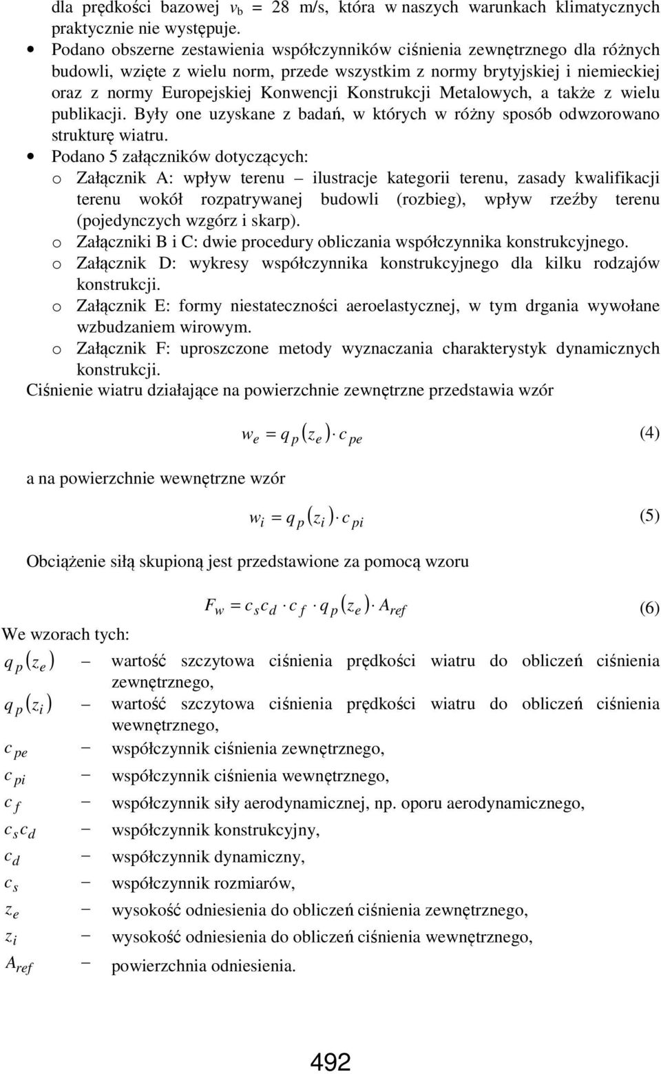 Konstrukcji Metalowych, a także z wielu publikacji. Były one uzyskane z badań, w których w różny sposób odwzorowano strukturę wiatru.