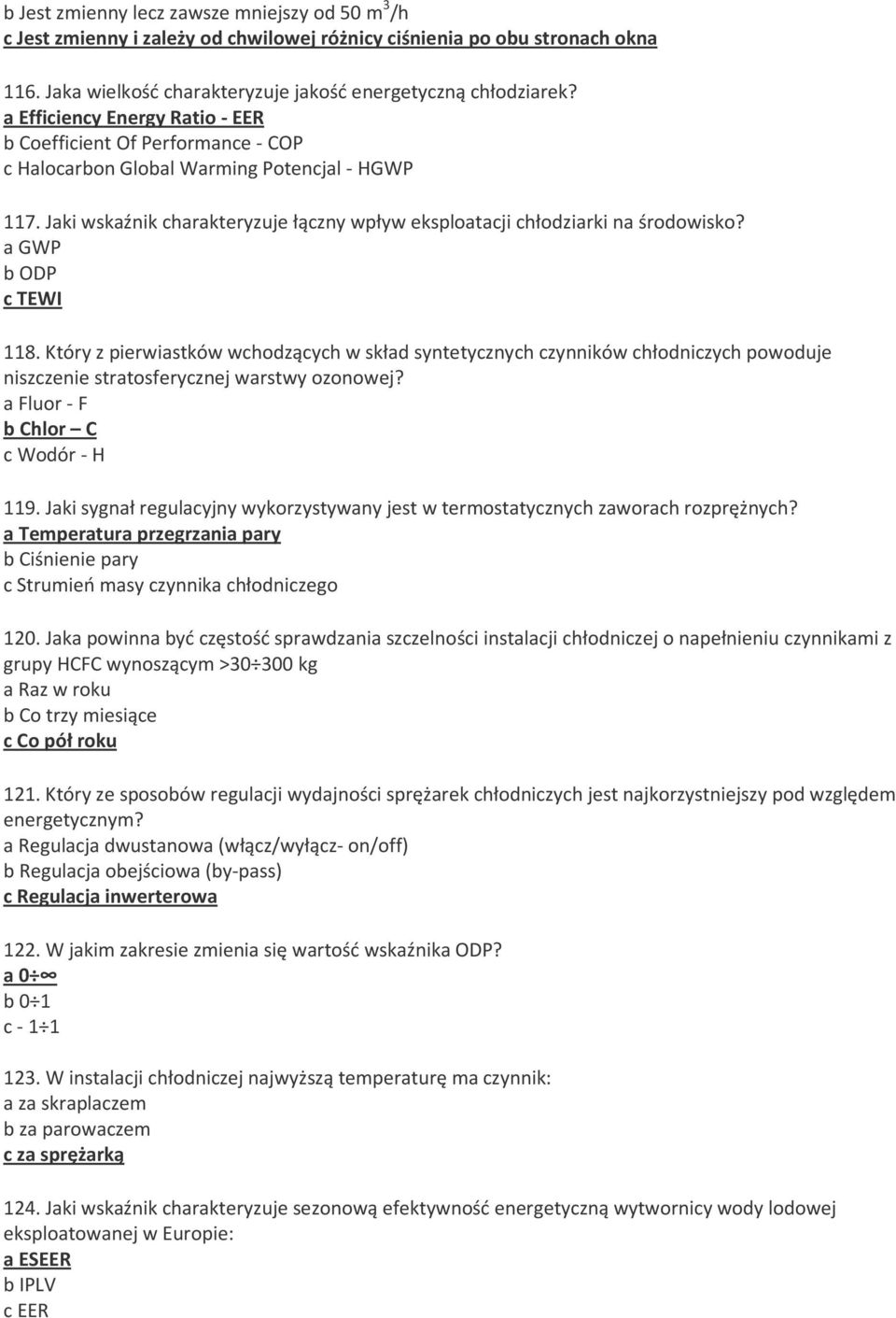 a GWP b ODP c TEWI 118. Który z pierwiastków wchodzących w skład syntetycznych czynników chłodniczych powoduje niszczenie stratosferycznej warstwy ozonowej? a Fluor - F b Chlor C c Wodór - H 119.