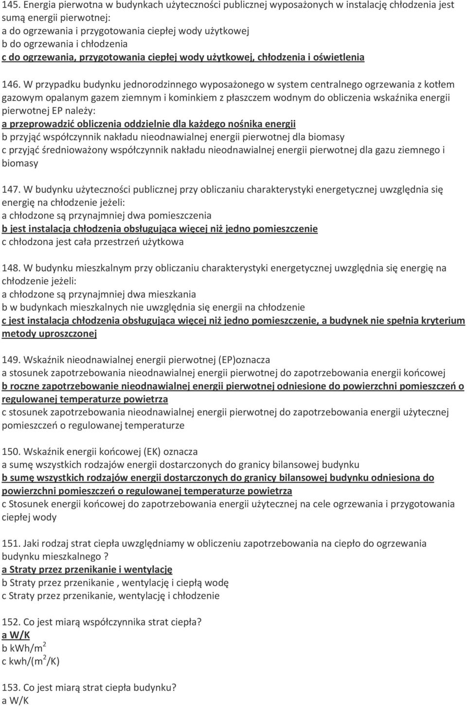 W przypadku budynku jednorodzinnego wyposażonego w system centralnego ogrzewania z kotłem gazowym opalanym gazem ziemnym i kominkiem z płaszczem wodnym do obliczenia wskaźnika energii pierwotnej EP