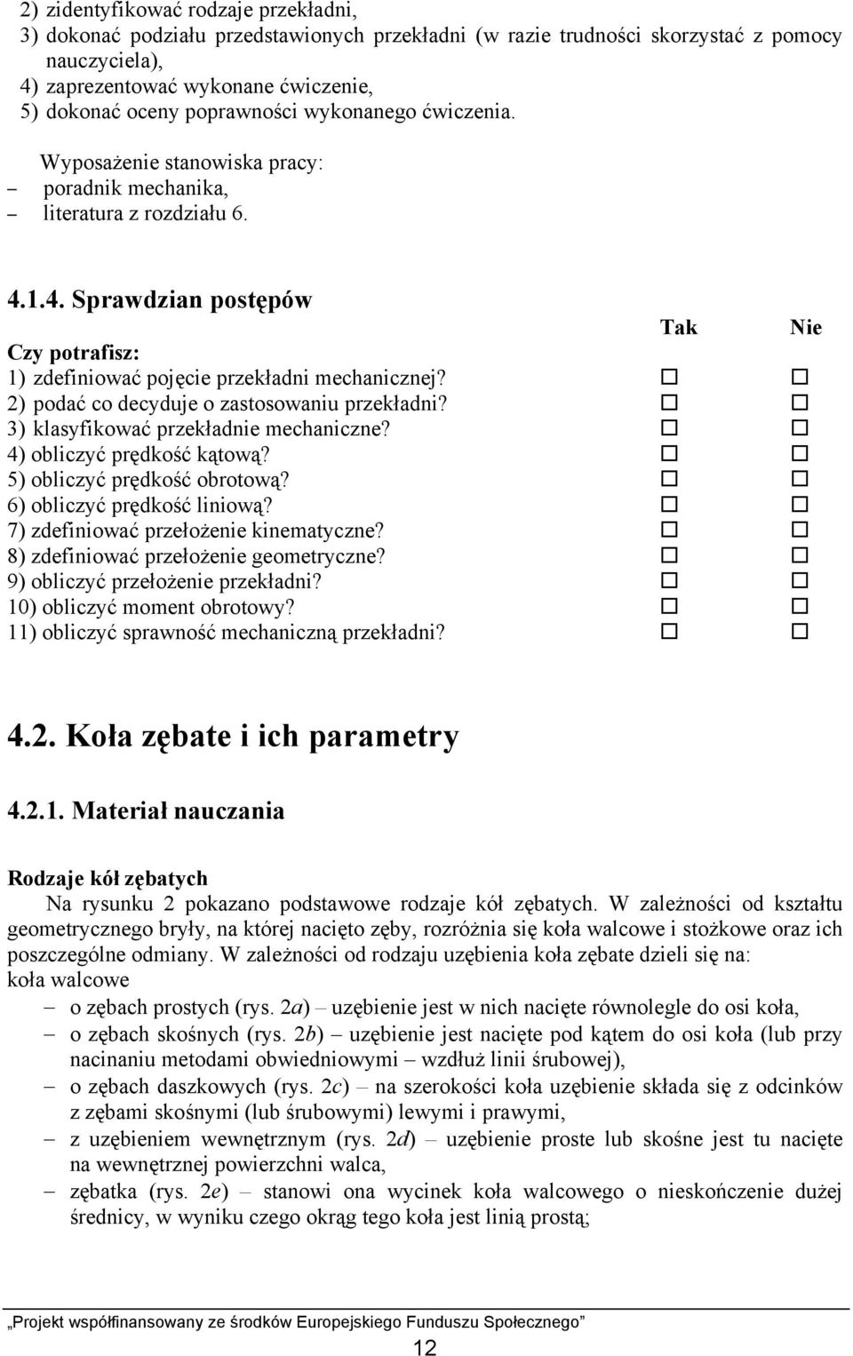 1.4. Sprawdzian postępów Tak Nie Czy potrafisz: 1) zdefiniować pojęcie przekładni mechanicznej? ) podać co decyduje o zastosowaniu przekładni? 3) klasyfikować przekładnie mechaniczne?