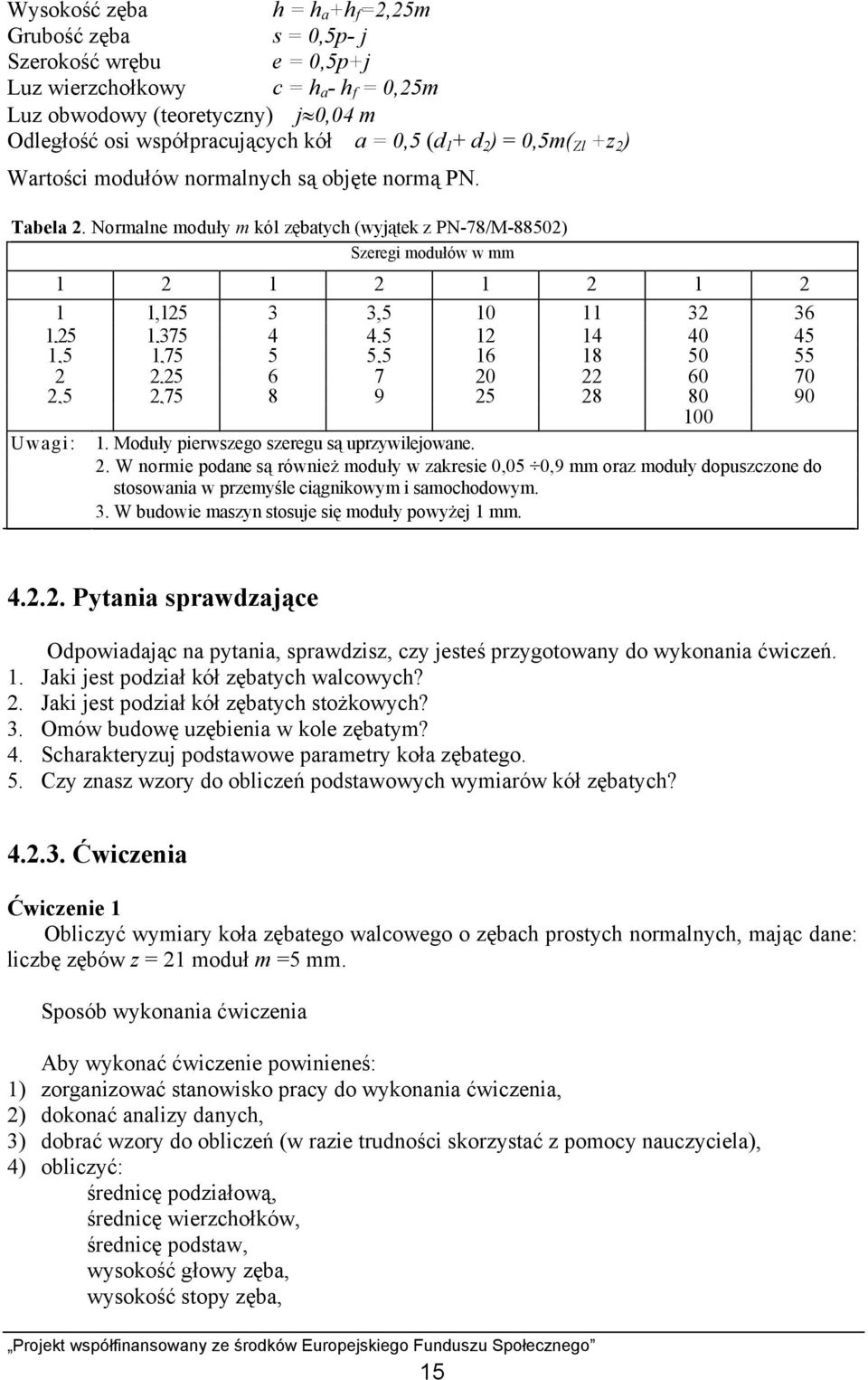 Normalne moduły m kól zębatych (wyjątek z PN-78/M-8850) Szeregi modułów w mm 1 1 1 1 1 1,15 3 3,5 10 11 3 36 1,5 1,5 1,375 1,75 4 5 4,5 5,5 1 16 14 18 40 50 45 55,5,5,75 6 8 7 9 0 5 8 60 80 70 90 100