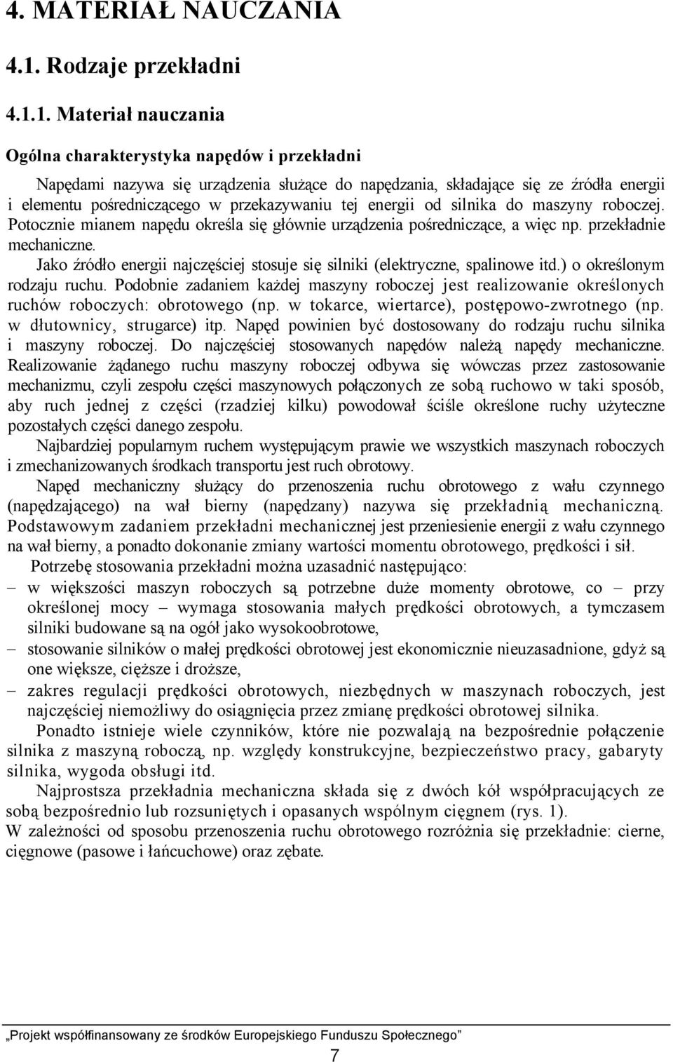 1. Materiał nauczania Ogólna charakterystyka napędów i przekładni Napędami nazywa się urządzenia służące do napędzania, składające się ze źródła energii i elementu pośredniczącego w przekazywaniu tej