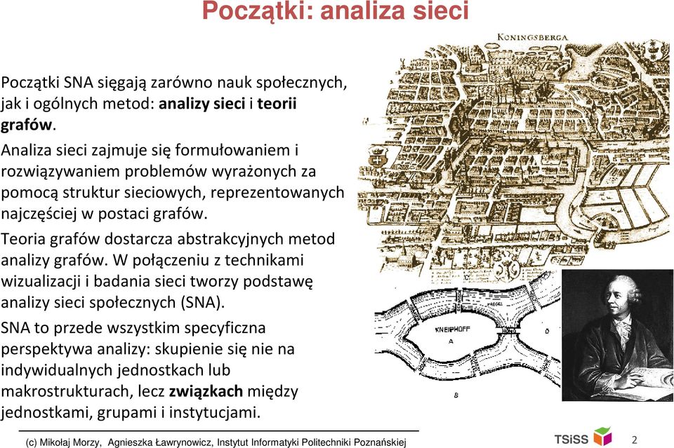 Teoria grafów dostarcza abstrakcyjnych metod analizy grafów. W połączeniu z technikami wizualizacji i badania sieci tworzy podstawę analizy sieci społecznych (SNA).