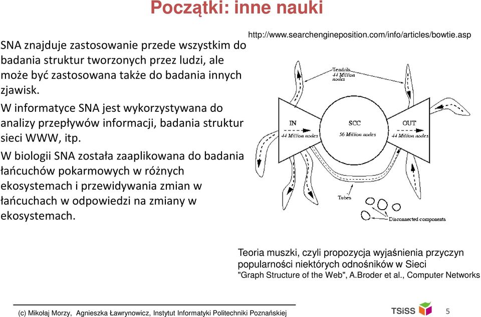 W biologii SNAzostała zaaplikowana do badania łańcuchów pokarmowych w różnych ekosystemach i przewidywania zmian w łańcuchach w odpowiedzi na zmiany w ekosystemach. http://www.